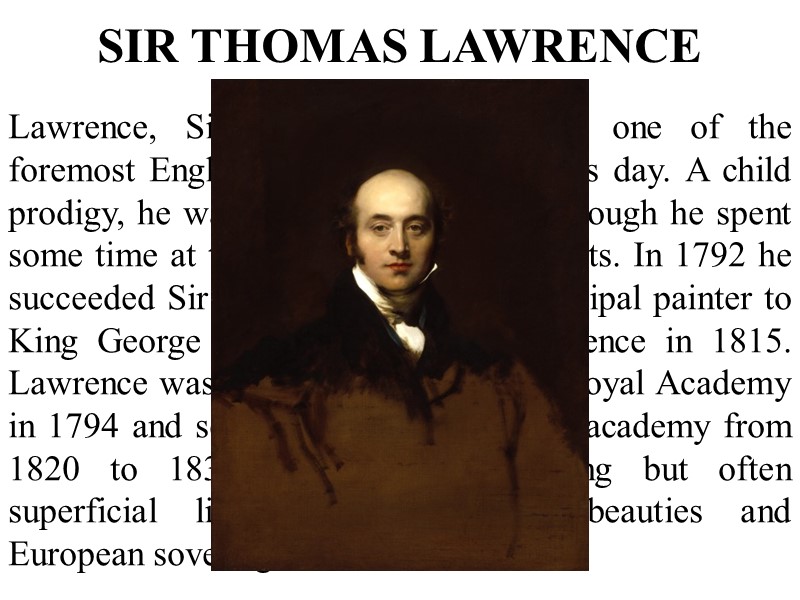 SIR THOMAS LAWRENCE Lawrence, Sir Thomas (1769-1830), one of the foremost English portrait painters